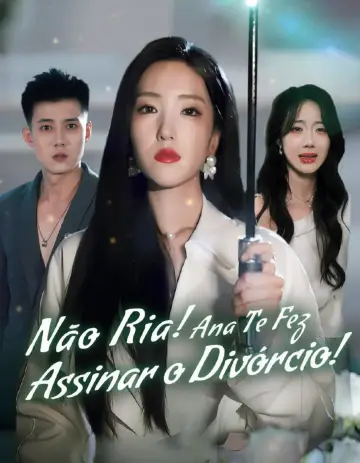 Não Ria! Ana Te Fez Assinar O Divórcio (A Esposa Virou Rainha Do Tribunal)