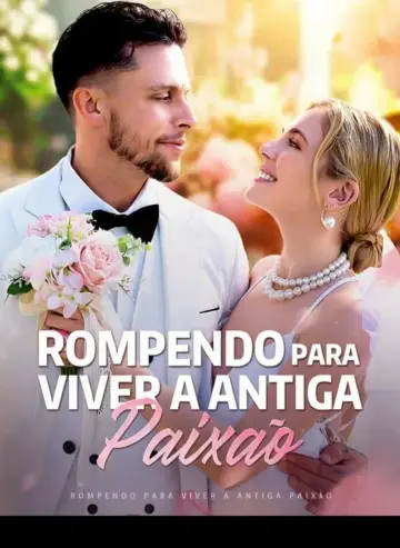 Rompendo Para Viver A Antiga Paixão (Rompendo Para Se Apaixonar)