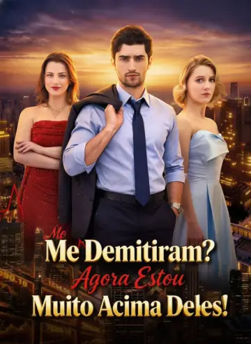 Me Demitiram? Agora Estou Muito Acima Deles!